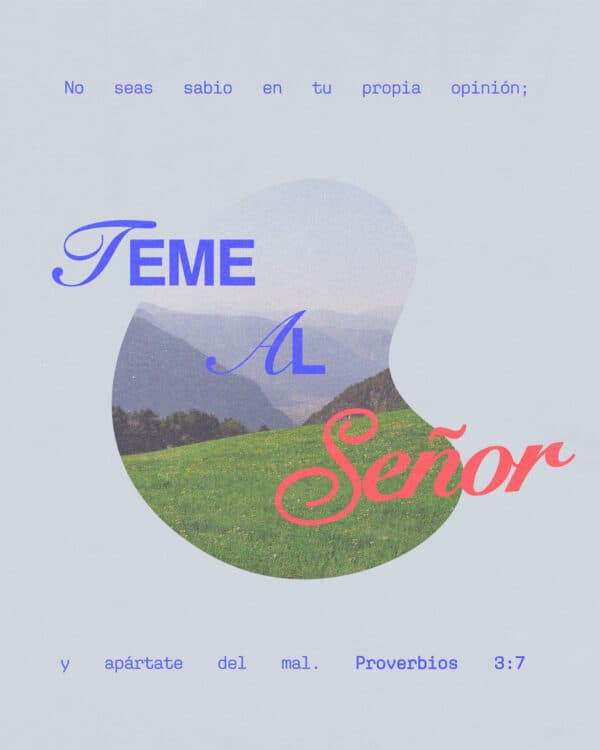 “No seas sabio en tu propia opinión; Teme al Señor y apártate del mal;" - Proverbios 3:7