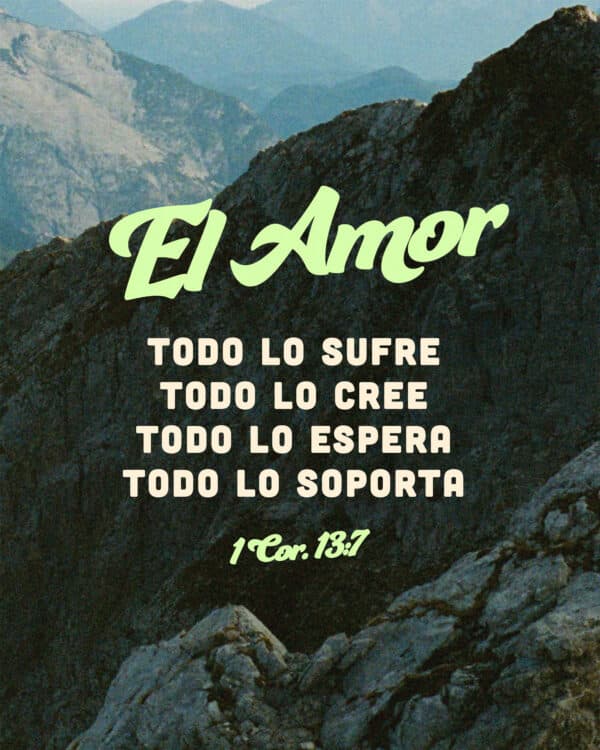 "El amor todo lo sufre, todo lo cree, todo lo espera, todo lo soporta." - 1 Corintios 13:7