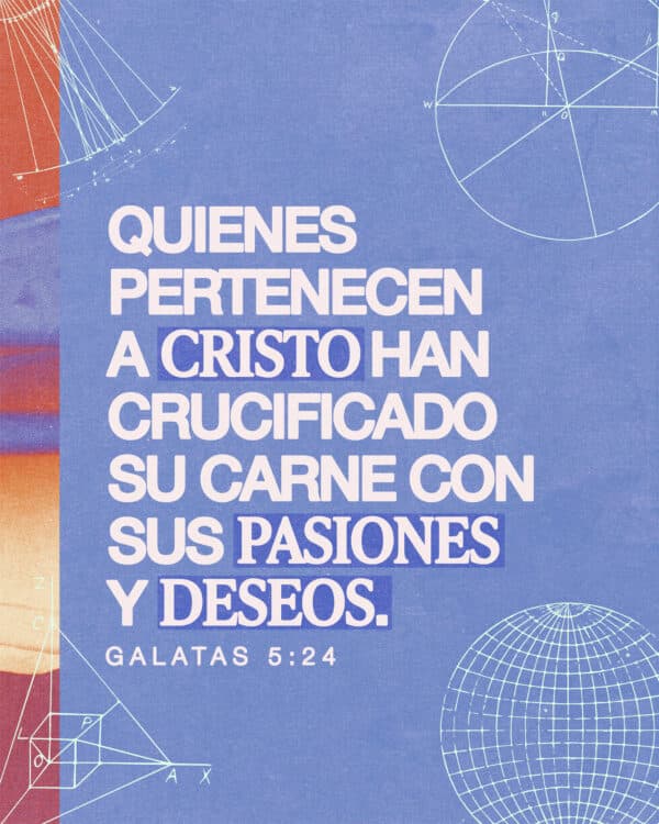 "Quienes pertenecen a Cristo han crucificado su carne con sus pasiones y deseos." - Gálatas 5:24