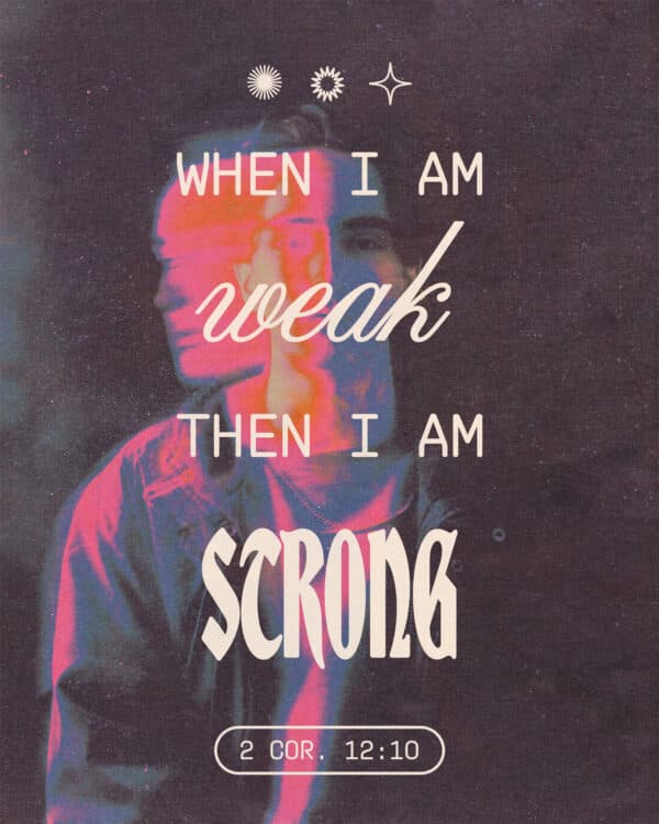"When I am weak, then I am strong." - 2 Corinthians 12:10