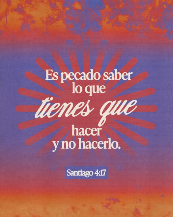 "Es pecado saber lo que tienes que hacer y no hacerlo." - Santiago 4:17
