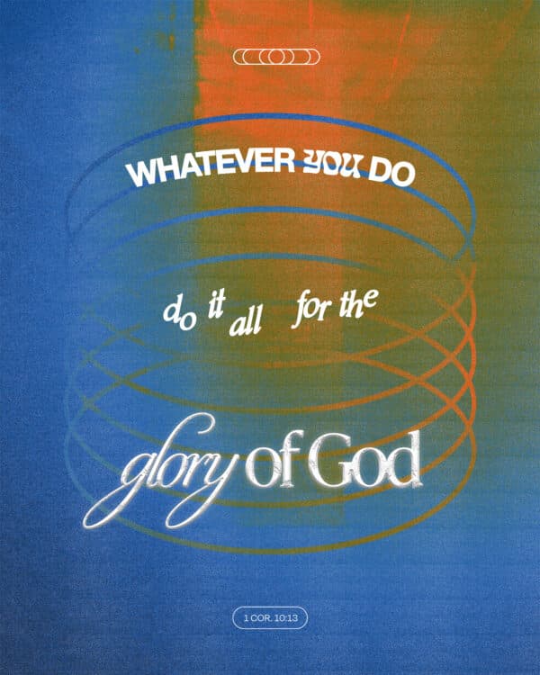 "Whatever you do, do it all for the glory of God." - 1 Corinthians 10:31