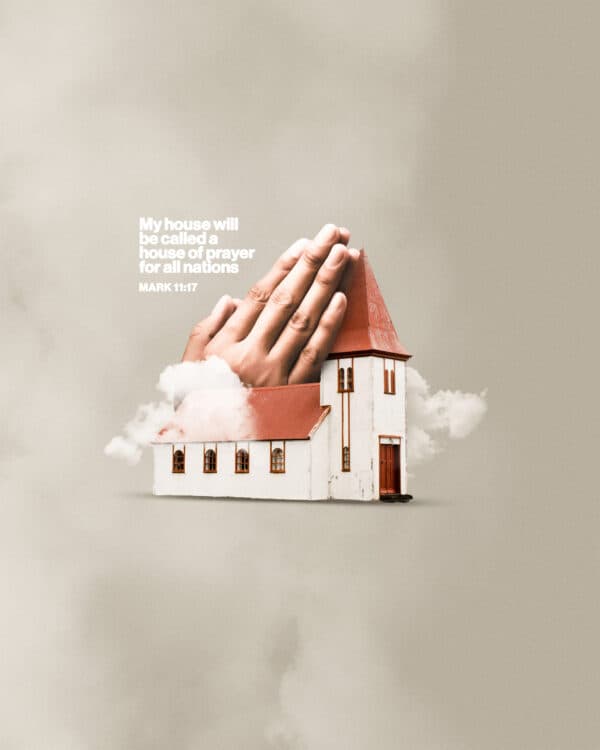 "My house will be called a house of prayer for all nations." - Mark 11:17