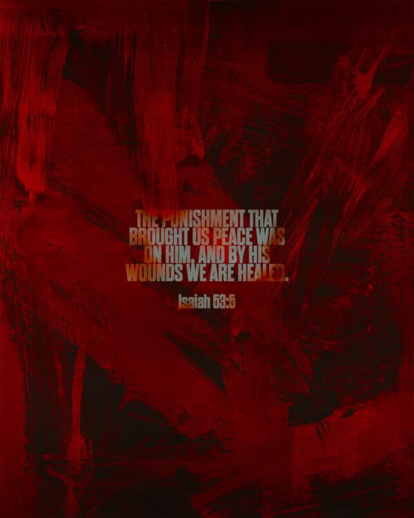 "The punishment that brought us peace was on him, and by his wounds we are healed." - Isaiah 53:5