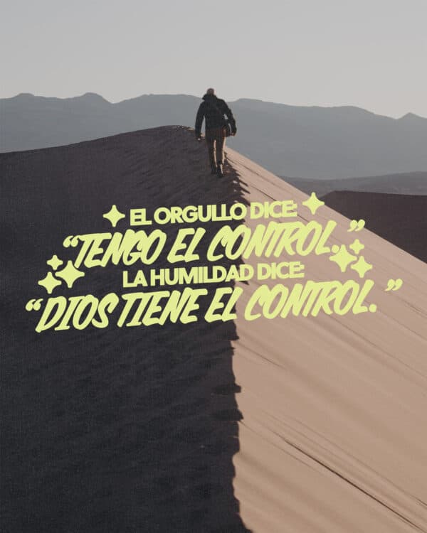 El Orgullo dice: tengo el control. La humildad dice: Dios tiene el control.