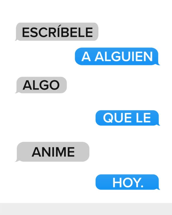 Escríbele a alguien algo que le anime hoy.