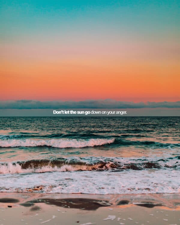 Don't let the sun go down on your anger.