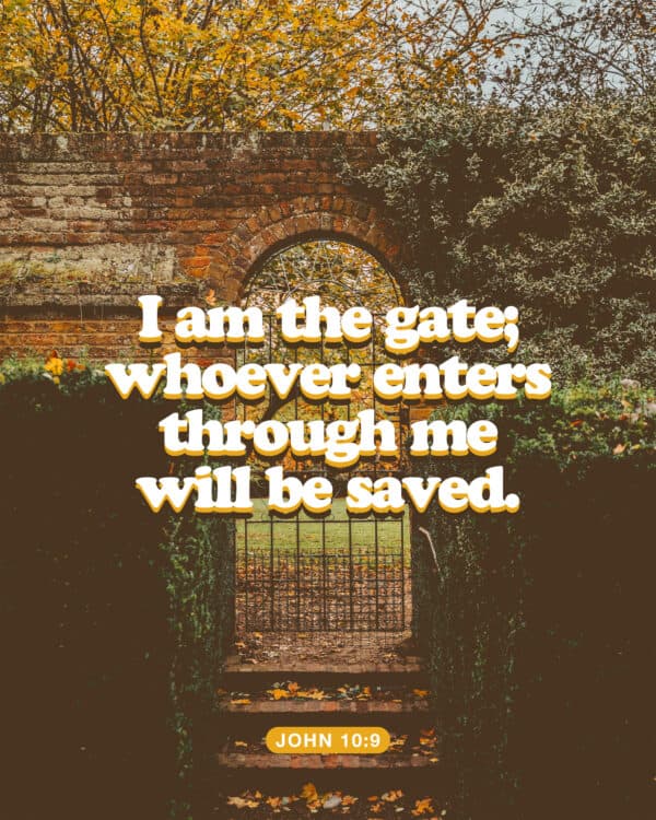 "I am the gate; whoever enters through me will be saved." - John 10:9