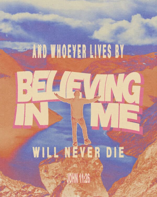 "And whoever lives by believing in me will never die." - John 11:26