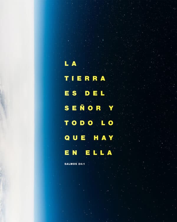 "La tierra es del Señor y todo lo que hay en ella." - Salmos 24:1