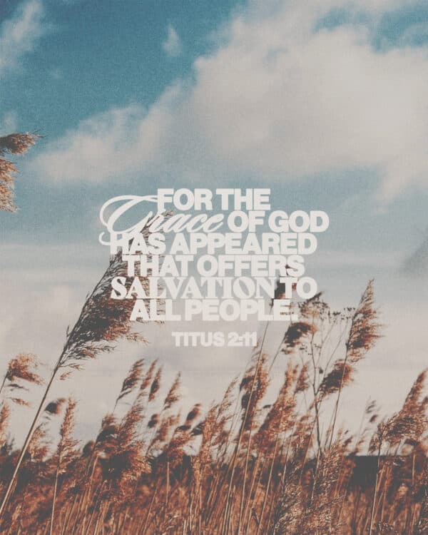 "For the grace of God has appeared that offers salvation to all people." - Titus 2:11