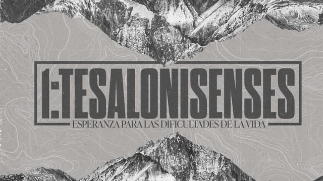 1 Tesalonisenses: Esperanza para las dificultades de la vida.