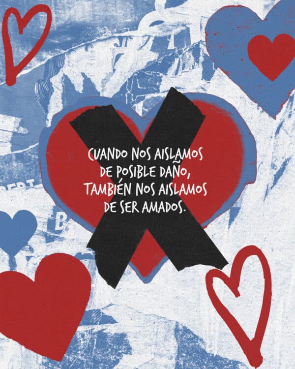 Cuando nos aislamos de posible daño, también nos aislamos de ser amados.