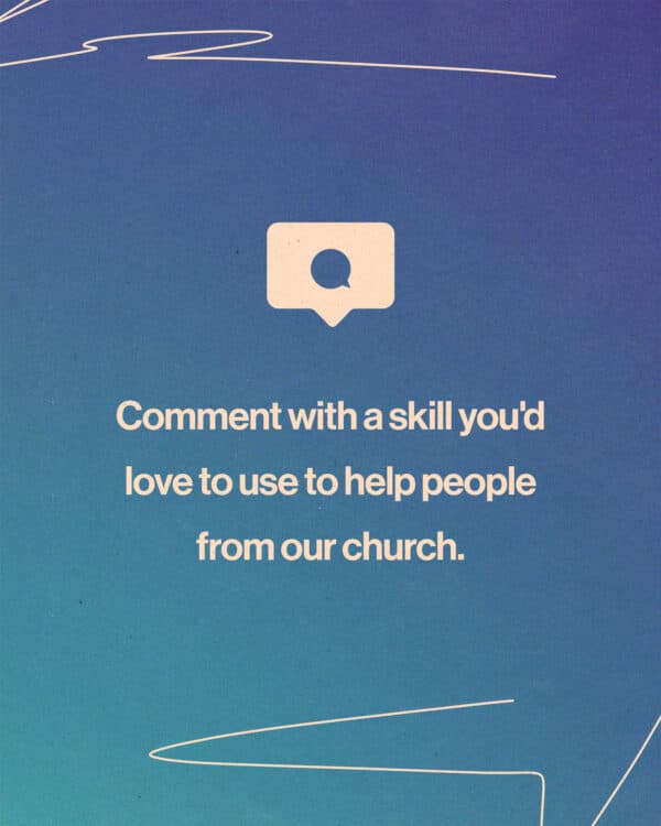 Comment with a skill you'd love to use to help people from our church.