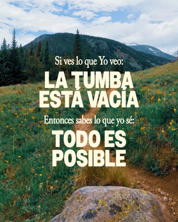 Si ves lo que Yo veo: la tumba está vacía Entonces sabes lo que yo sé: todo es posible.
