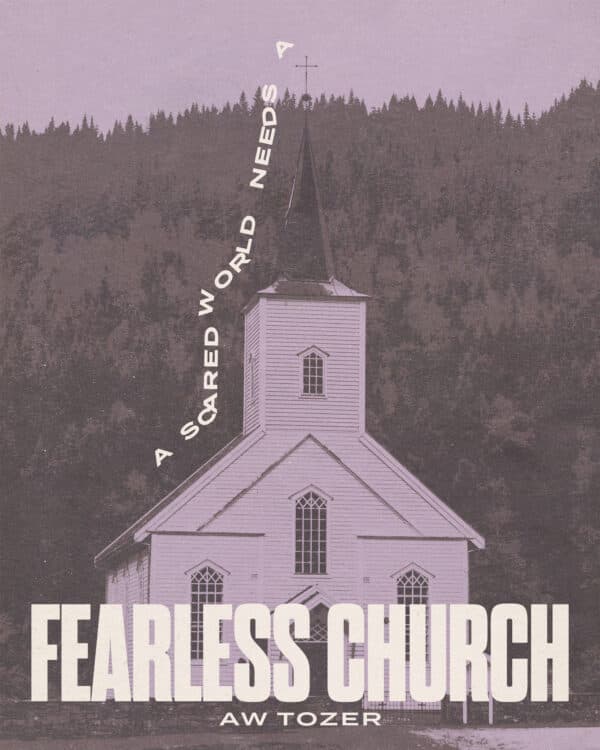 "A scared world needs a fearless church." – AW Tozer