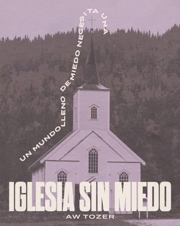 "Un mundo lleno de miedo necesita una iglesia sin miedo." – AW Tozer