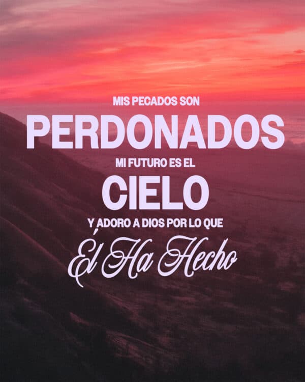 Mis pecados son perdonados, mi futuro es el Cielo, y adoro a Dios por lo que Él ha hecho