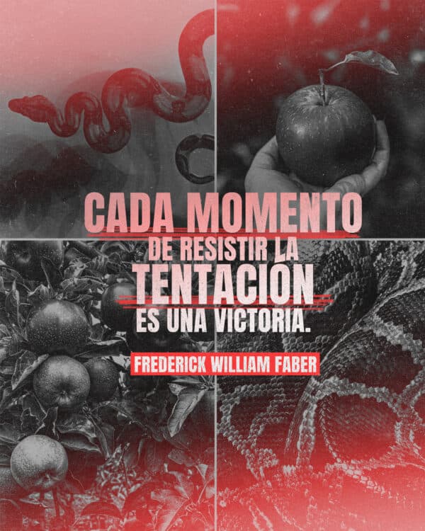 "Cada momento de resistir la tentación es una victoria." - Frederick William Faber