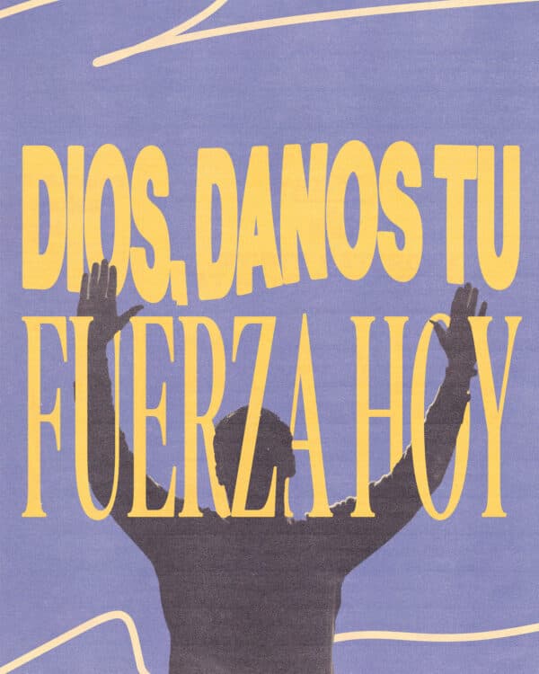 Dios, danos tu fuerza hoy.