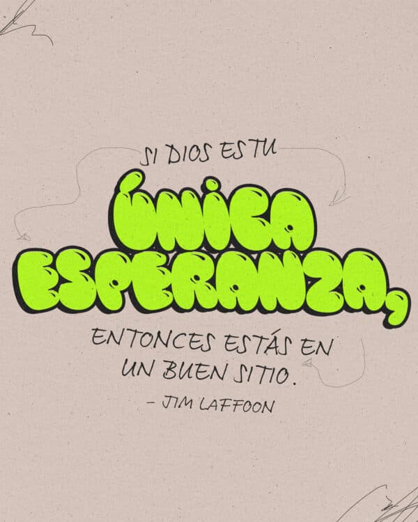 "Si Dios es tu única esperanza, entonces estás en un buen sitio." - Jim Laffoon