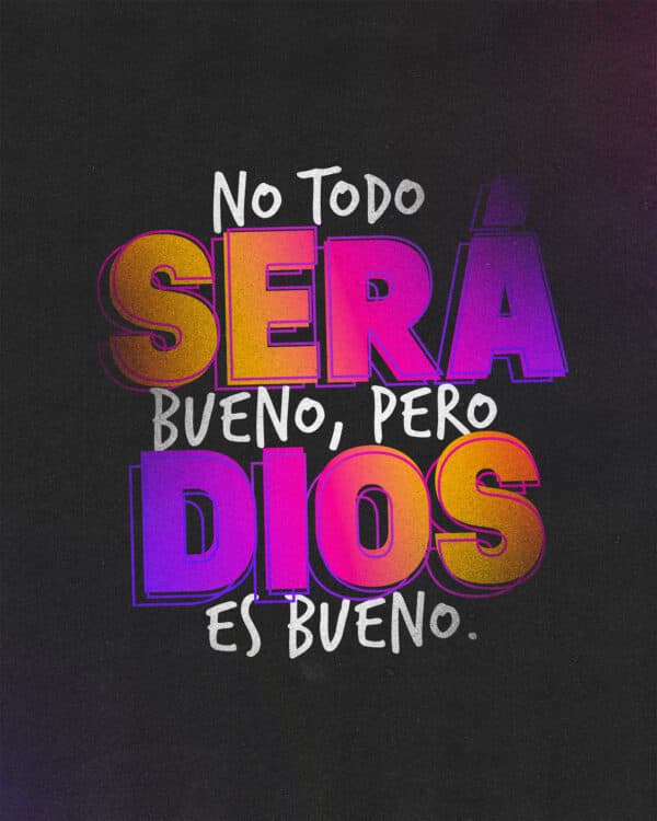 No todo será bueno, pero Dios es bueno.