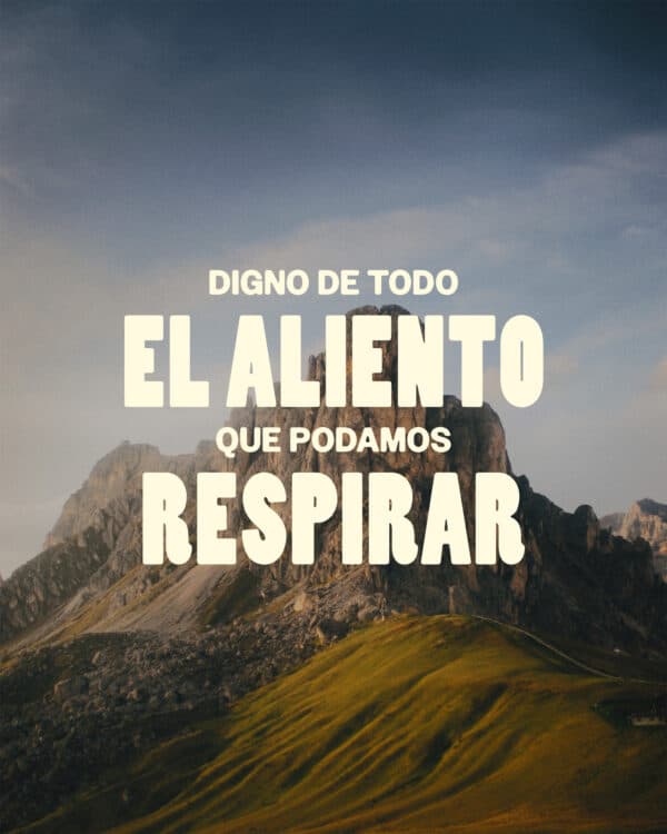 Digno de todo el aliento que podamos respirar