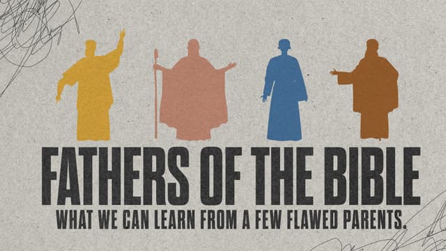 Fathers of the Bible: What we can learn from a few flawed parents.