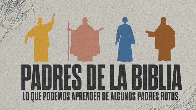 Padres de la Biblia: Lo que podemos aprender de algunos padres rotos.