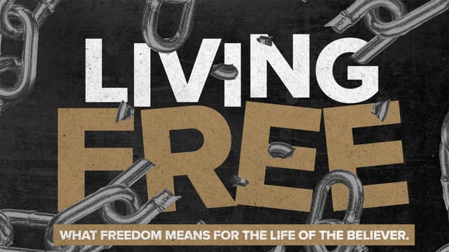 Living Free: What freedom means for the life of the Believer.