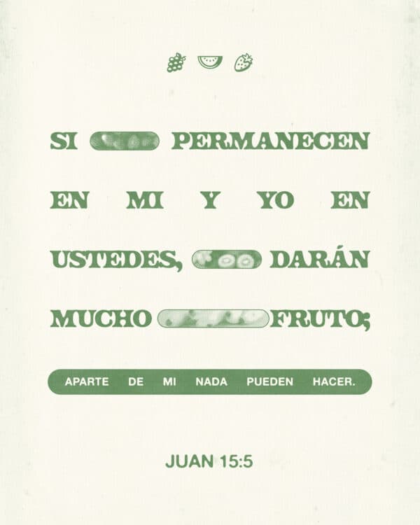 "Si permanecen en mi y yo en ustedes, darán mucho fruto; aparte de mí nada pueden hacer." - Juan 15:5