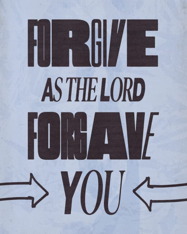 "Forgive as the Lord forgave you." - Colossians 3:13