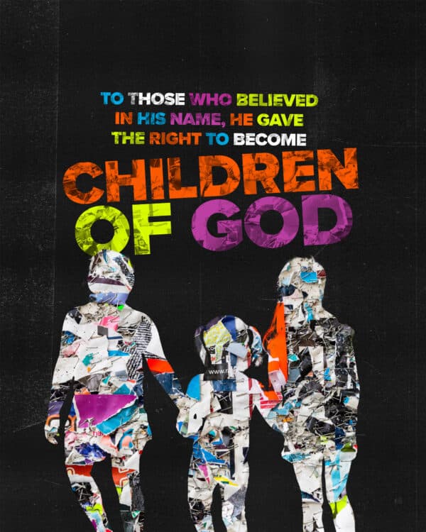 "To those who believed in his name, he gave the right to become children of God." - John 1:12