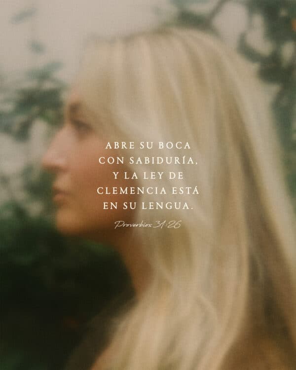 "Abre Su boca con sabiduría, Y la ley de clemencia está en Su lengua." - Proverbios 31:26