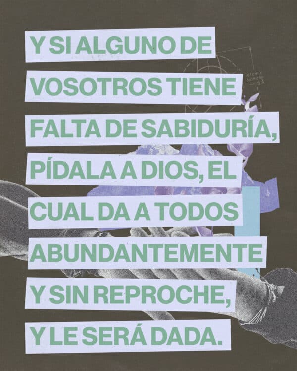 "Y si alguno de vosotros tiene falta de sabiduría, pídala a Dios, el cual da a todos abundantemente y sin reproche, y le será dada."" - Santiago 1:5