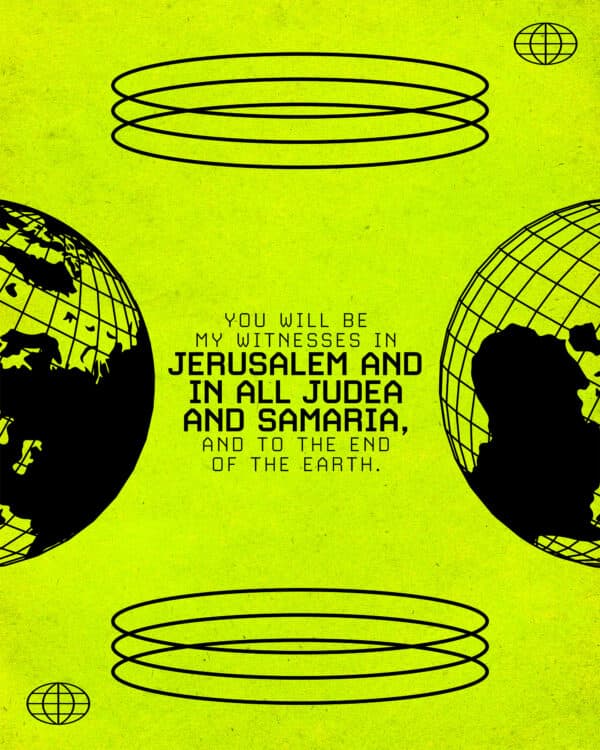 "You will be my witnesses in Jerusalem and in all Judea and Samaria, and to the end of the earth." - Acts 1:8