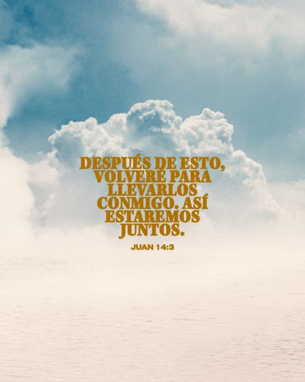 "Después de esto, volveré para llevarlos conmigo. Así estaremos juntos." - Juan 14:3