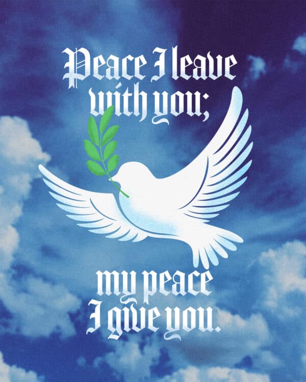 "Peace I leave with you; my peace I give you." - John 14:27