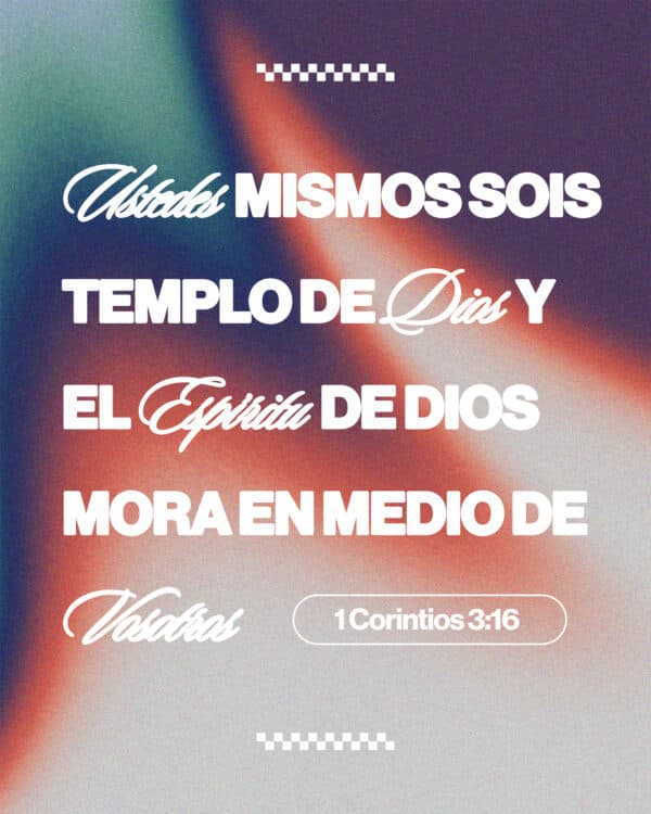 "Ustedes mismos sois templo de Dios y el Espíritu de Dios mora en medio de Vosotros." - 1 Corintios 3:16