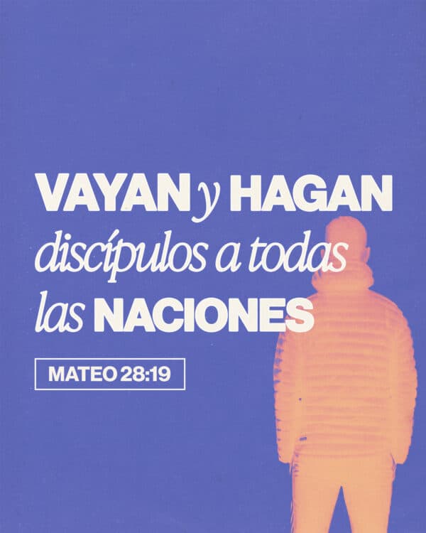 "Vayan y hagan discípulos a todas las naciones." - Mateo 28:19