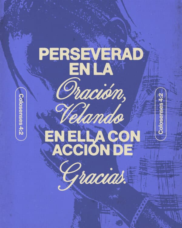 "Perseverad en la oración, velando en ella con acción de gracias." - Colosenses 4:2