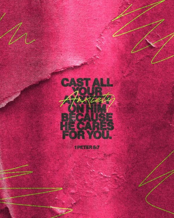 "Cast all your anxiety on him because he cares for you." - 1 Peter 5:7
