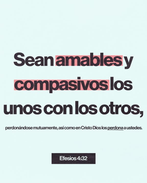 "Sean amables y compasivos los unos con los otros, perdonándose mutuamente, así como en Cristo Dios los perdona a ustedes." - Efesios 4:32