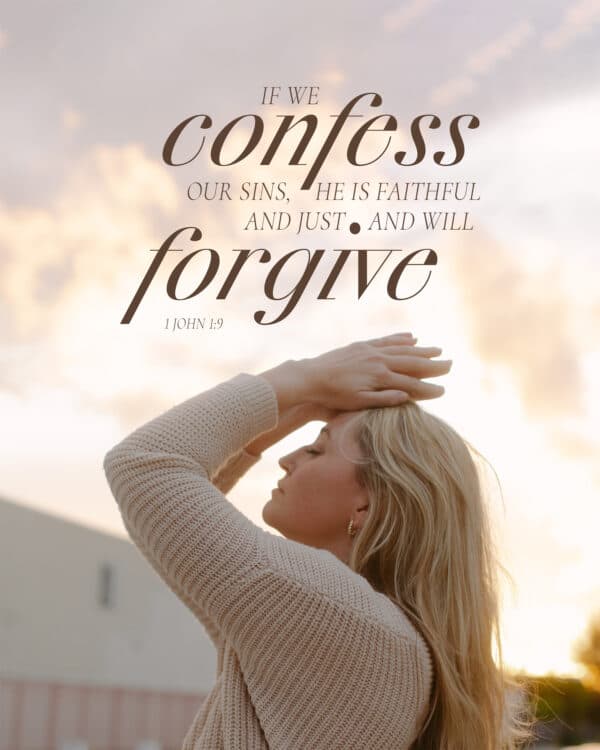 "If we confess our sins, he is faithful and just and will forgive." - 1 John 1:9