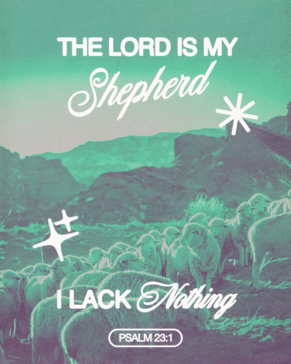 "The Lord is my shepherd, I lack nothing." - Psalm 23:1