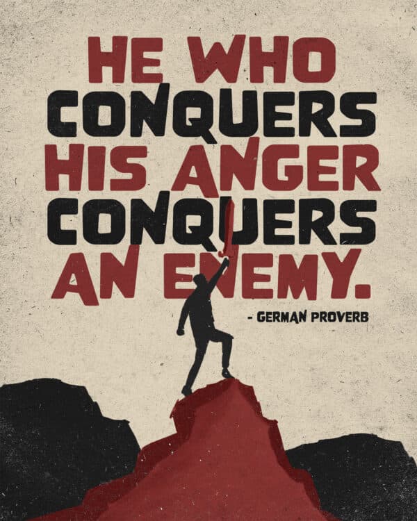 "He who conquers his anger conquers an enemy." - German proverb