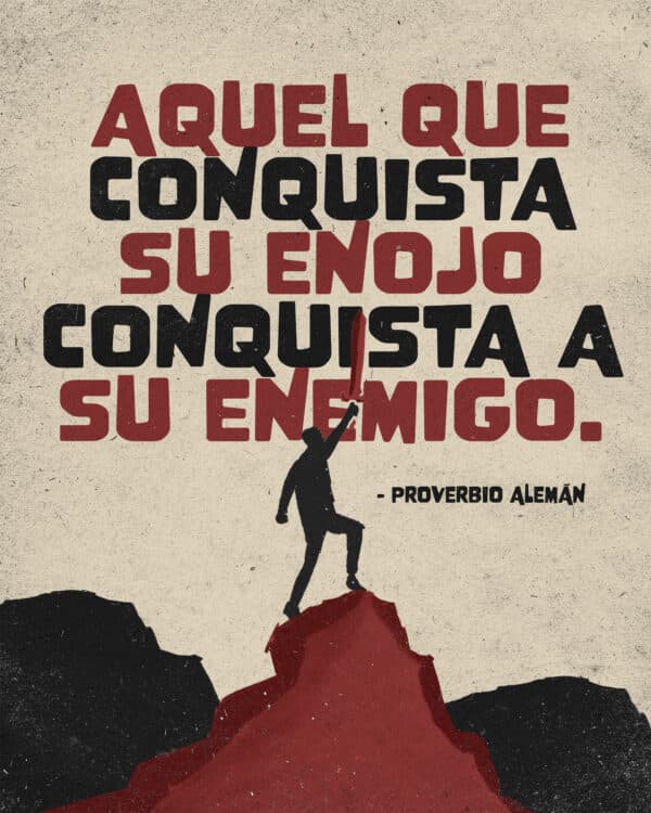 "Aquel que conquista su enojo conquista a su enemigo." - German proverb