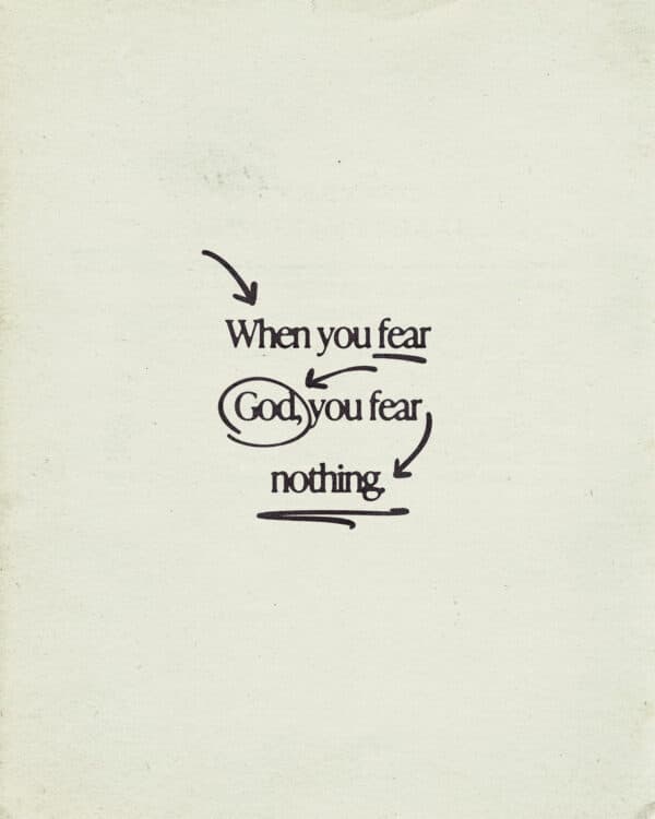 When you fear God, you fear nothing.