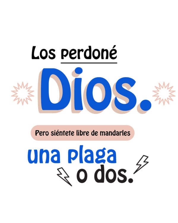 Los perdoné Dios. Pero siéntete libre de mandarles una plaga o dos.