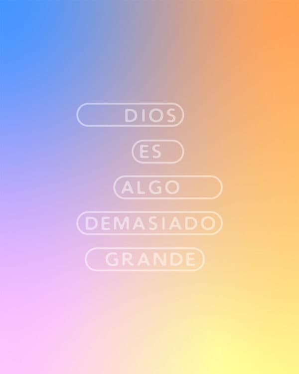 Dios es algo demasiado grande